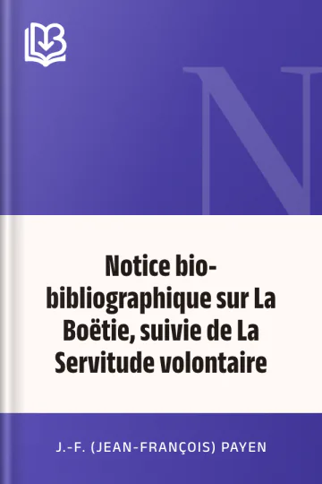 Notice bio-bibliographique sur La Boëtie, suivie de La Servitude volontaire de J.-F. (Jean-François) Payen, couverture du livre