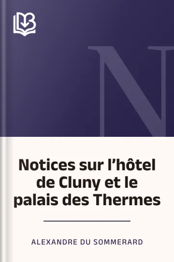 Notices sur l’hôtel de Cluny et le palais des Thermes d’Alexandre Du Sommerard, couverture du livre