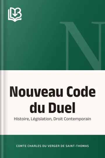 Nouveau Code du Duel: Histoire, Législation, Droit Contemporain de comte Charles Du Verger de Saint-Thomas, couverture du livre