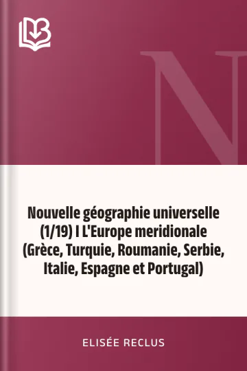 Nouvelle géographie universelle (1/19) I L'Europe meridionale (Grèce, Turquie, Roumanie, Serbie, Italie, Espagne et Portugal) d’Elisée Reclus, couverture du livre