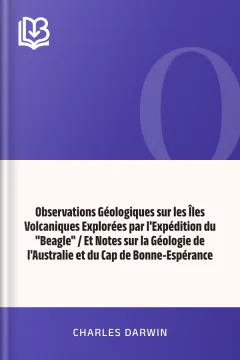 Observations Géologiques sur les Îles Volcaniques Explorées par l'Expédition du "Beagle" / Et Notes sur la Géologie de l'Australie et du Cap de Bonne-Espérance - Charles Darwin