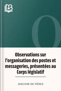 Observations sur l'organisation des postes et messageries, présentées au Corps législatif - Joachim de Pérez