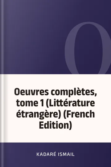Oeuvres complètes, tome 1 (Littérature étrangère) (French Edition) d’Ismail Kadaré, couverture du livre