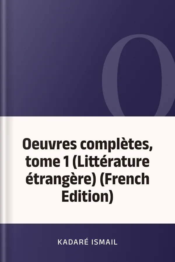 Oeuvres complètes, tome 1 (Littérature étrangère) (French Edition) de Kadaré Ismail, couverture du livre