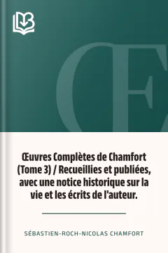 Œuvres Complètes de Chamfort (Tome 3) / Recueillies et publiées, avec une notice historique sur la vie et les écrits de l'auteur. - Sébastien-Roch-Nicolas Chamfort