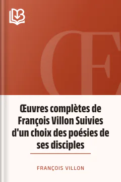Œuvres complètes de François Villon Suivies d'un choix des poésies de ses disciples - François Villon