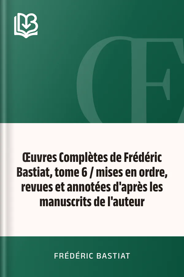 Œuvres Complètes de Frédéric Bastiat, tome 6 / mises en ordre, revues et annotées d'après les manuscrits de l'auteur de Frédéric Bastiat, couverture du livre