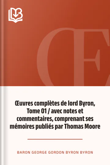 Œuvres complètes de lord Byron, Tome 01 / avec notes et commentaires, comprenant ses mémoires publiés par Thomas Moore de Baron George Gordon Byron Byron, couverture du livre