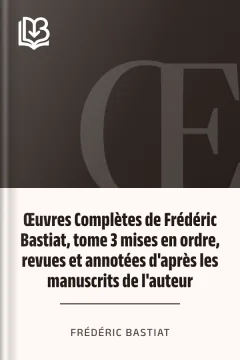 Œuvres Complètes de Frédéric Bastiat, tome 3 mises en ordre, revues et annotées d'après les manuscrits de l'auteur - Frédéric Bastiat