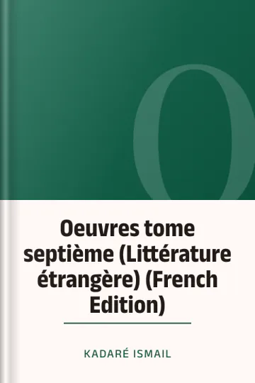 Oeuvres tome septième (Littérature étrangère) (French Edition) d’Ismail Kadaré, couverture du livre