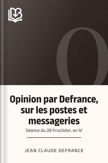 Opinion par Defrance, sur les postes et messageries: Séance du 28 Fructidor, an IV de Jean Claude Defrance, couverture du livre
