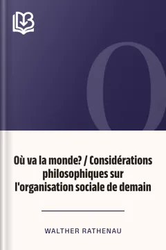 Où va la monde? / Considérations philosophiques sur l'organisation sociale de demain - Walther Rathenau