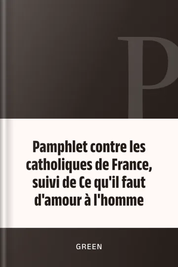 Pamphlet contre les catholiques de France, suivi de Ce qu'il faut d'amour à l'homme de Green, couverture du livre