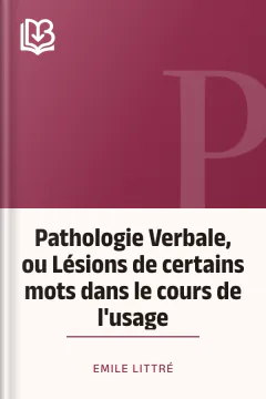 Pathologie Verbale, ou Lésions de certains mots dans le cours de l'usage - Emile Littré