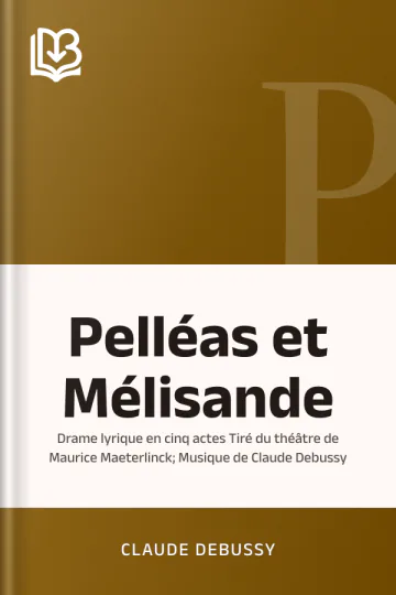 Pelléas et Mélisande: Drame lyrique en cinq actes Tiré du théâtre de Maurice Maeterlinck; Musique de Claude Debussy de Claude Debussy, couverture du livre