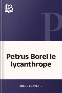Petrus Borel le lycanthrope - Jules Claretie