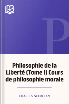 Philosophie de la Liberté (Tome I) Cours de philosophie morale - Charles Secrétan