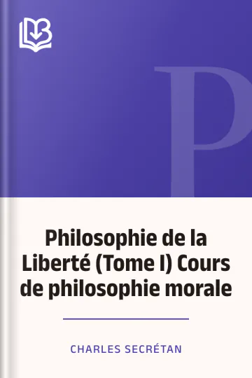 Philosophie de la Liberté (Tome I) Cours de philosophie morale de Charles Secrétan, couverture du livre