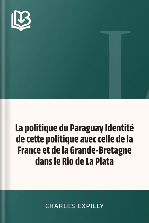 La politique du Paraguay Identité de cette politique avec celle de la France et de la Grande-Bretagne dans le Rio de La Plata de Charles Expilly, couverture du livre