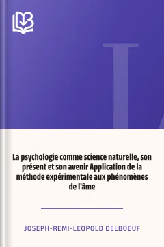 La psychologie comme science naturelle, son présent et son avenir Application de la méthode expérimentale aux phénomènes de l'âme - Joseph-Remi-Leopold Delboeuf