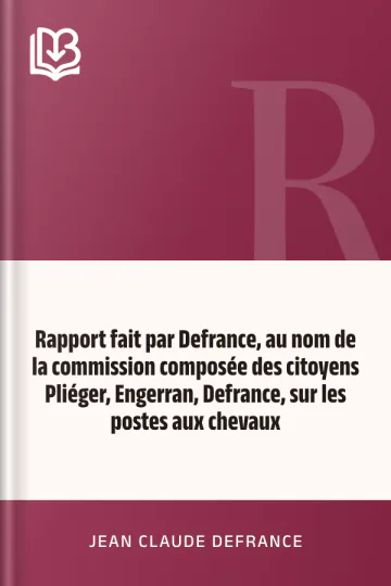 Rapport fait par Defrance, au nom de la commission composée des citoyens Pliéger, Engerran, Defrance, sur les postes aux chevaux de Jean Claude Defrance, couverture du livre