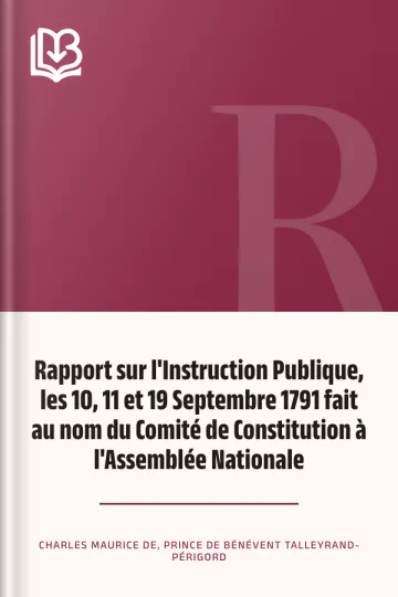 Rapport sur l'Instruction Publique, les 10, 11 et 19 Septembre 1791 fait au nom du Comité de Constitution à l'Assemblée Nationale de Charles Maurice de, prince de Bénévent Talleyrand-Périgord, couverture du livre