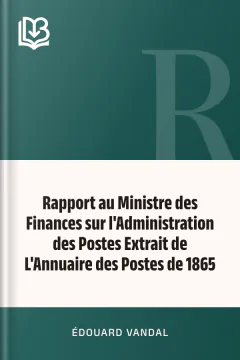 Rapport au Ministre des Finances sur l'Administration des Postes Extrait de L'Annuaire des Postes de 1865 - Édouard Vandal
