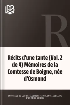 Récits d'une tante (Vol. 2 de 4) Mémoires de la Comtesse de Boigne, née d'Osmond - Louise-Eléonore-Charlotte-Adélaide d'Osmond, comtesse de Boigne