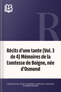 Récits d'une tante (Vol. 3 de 4) Mémoires de la Comtesse de Boigne, née d'Osmond - Louise-Eléonore-Charlotte-Adélaide d'Osmond, comtesse de Boigne