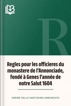 Regles pour les officieres du monastere de l'Annonciade, fondé à Genes l'année de notre Salut 1604 - Ordine della Santissima Annunziata