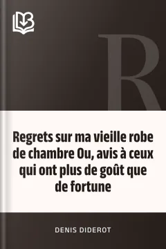 Regrets sur ma vieille robe de chambre Ou, avis à ceux qui ont plus de goût que de fortune - Denis Diderot