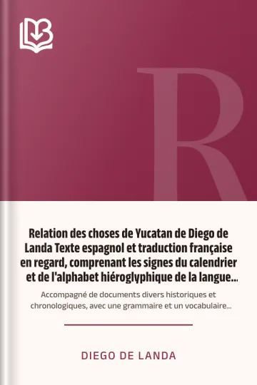 Relation des choses de Yucatan de Diego de Landa Texte espagnol et traduction française en regard, comprenant les signes du calendrier et de l'alphabet hiéroglyphique de la langue maya; accompagné de documents divers historiques et chronologiques, avec une grammaire et un vocabulaire abrégés frança de Diego de Landa, couverture du livre