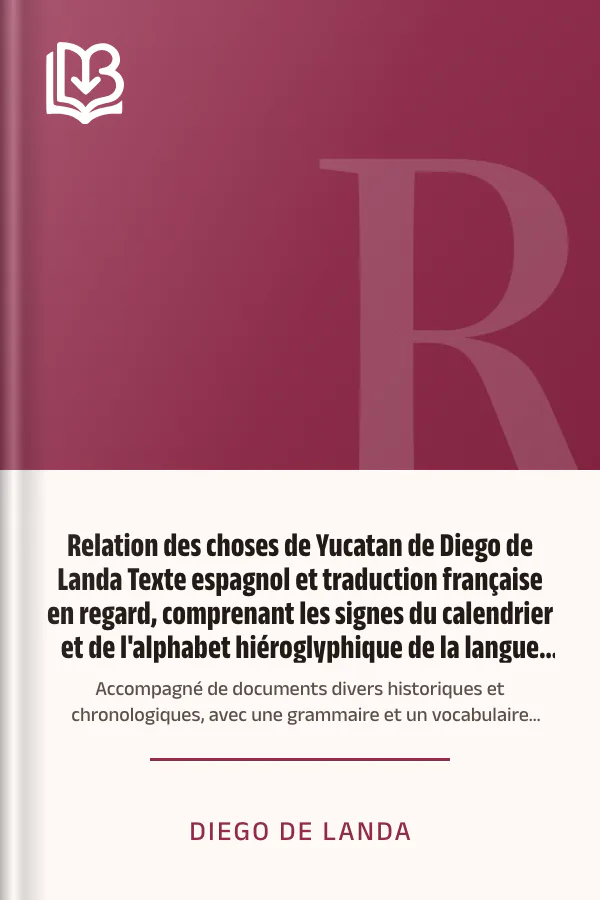 Relation des choses de Yucatan de Diego de Landa Texte espagnol et traduction française en regard, comprenant les signes du calendrier et de l'alphabet hiéroglyphique de la langue maya; accompagné de documents divers historiques et chronologiques, avec une grammaire et un vocabulaire abrégés frança de Diego de Landa, couverture du livre