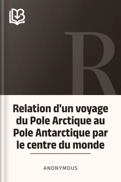 Relation d'un voyage du Pole Arctique au Pole Antarctique par le centre du monde