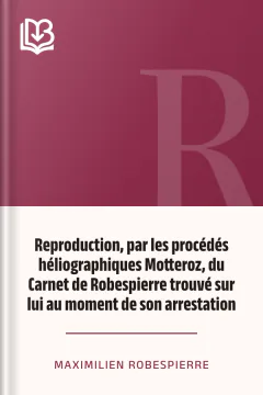 Reproduction, par les procédés héliographiques Motteroz, du Carnet de Robespierre trouvé sur lui au moment de son arrestation - Maximilien Robespierre