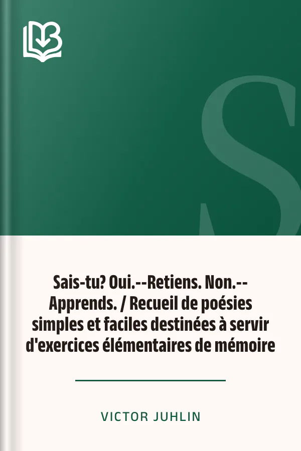 Sais-tu? Oui.--Retiens. Non.--Apprends. / Recueil de poésies simples et faciles destinées à servir d'exercices élémentaires de mémoire de Victor Juhlin, couverture du livre