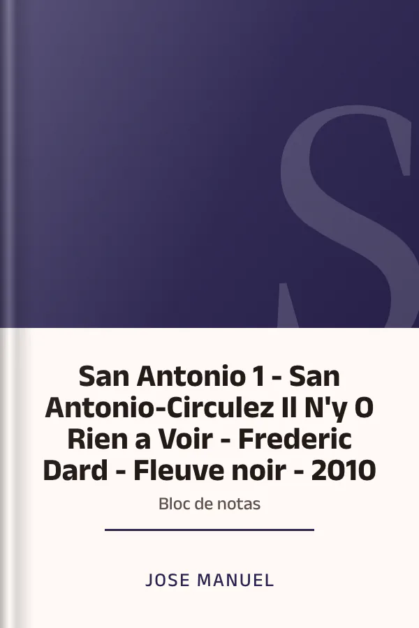 San Antonio 1 - San Antonio-Circulez Il N'y O Rien a Voir - Frederic Dard - Fleuve noir - 2010: Bloc de notas de Jose Manuel, couverture du livre