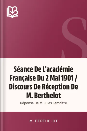 Séance De L'académie Française Du 2 Mai 1901 / Discours De Réception De M. Berthelot; Réponse De M. Jules Lemaître de M. Berthelot, couverture du livre