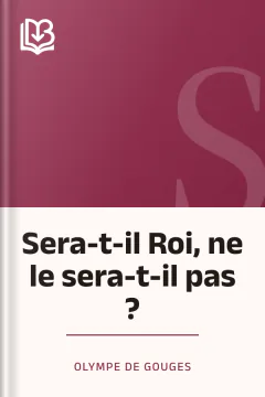 Sera-t-il Roi, ne le sera-t-il pas ? - Olympe de Gouges