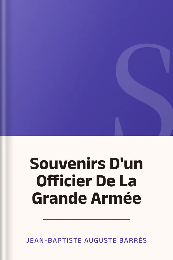 Souvenirs D'un Officier De La Grande Armée de Jean-Baptiste Auguste Barrès, couverture du livre