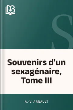 Souvenirs d'un sexagénaire, Tome III - A.-V. Arnault