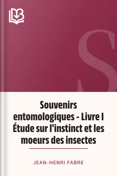 Souvenirs entomologiques - Livre I Étude sur l'instinct et les moeurs des insectes - Jean-Henri Fabre