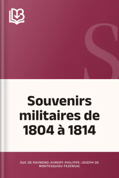 Souvenirs militaires de 1804 à 1814 - duc de Raymond-Aymery-Philippe-Joseph de Montesquiou Fezensac