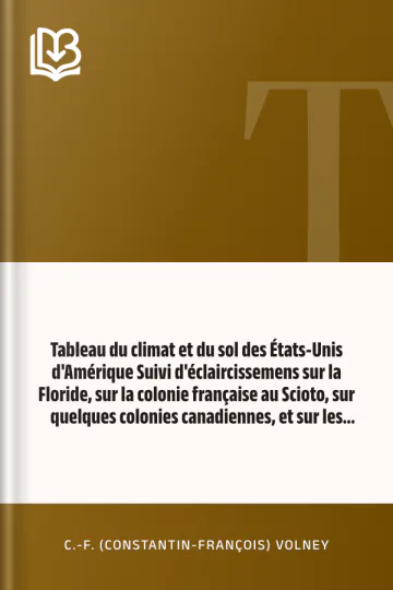 Tableau du climat et du sol des États-Unis d'Amérique Suivi d'éclaircissemens sur la Floride, sur la colonie française au Scioto, sur quelques colonies canadiennes, et sur les sauvages de C.-F. (Constantin-François) Volney, couverture du livre