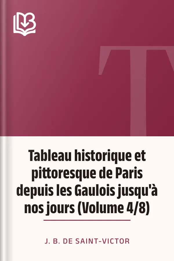 Tableau historique et pittoresque de Paris depuis les Gaulois jusqu'à nos jours (Volume 4/8) de J. B. de Saint-Victor, couverture du livre