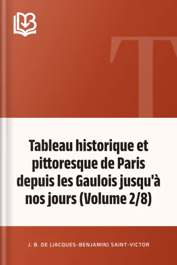 Tableau historique et pittoresque de Paris depuis les Gaulois jusqu'à nos jours (Volume 2/8) de J. B. de (Jacques-Benjamin) Saint-Victor, couverture du livre