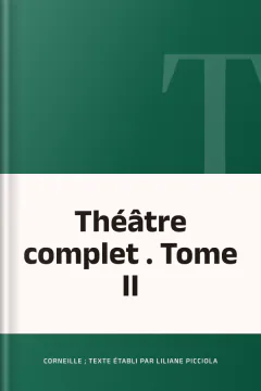 Théâtre complet . Tome II - Corneille ; texte établi par Liliane Picciola