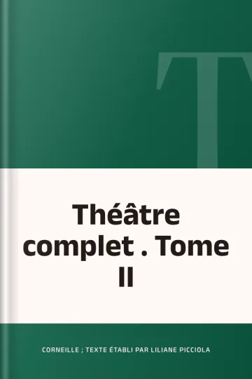 Théâtre complet . Tome II de Corneille ; texte établi par Liliane Picciola, couverture du livre