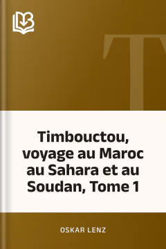 Timbouctou, voyage au Maroc au Sahara et au Soudan, Tome 1 - Oskar Lenz