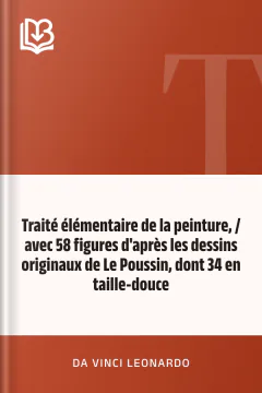 Traité élémentaire de la peinture, / avec 58 figures d'après les dessins originaux de Le Poussin, dont 34 en taille-douce - da Vinci Leonardo
